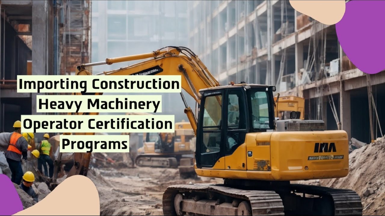 Importing Construction Heavy Machinery Operator Certification Programs