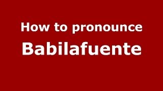 How to pronounce Babilafuente