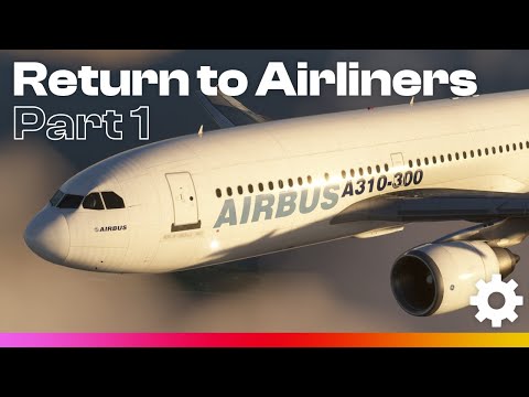 Return to Airliners - A310 | Part 1