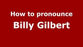 How to pronounce Billy Gilbert