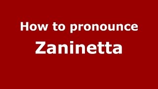 How to pronounce Zaninetta