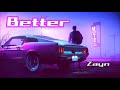 Better - (ZAYN) lyrics video🎵 Better - (ZAYN) lyrics video🎵