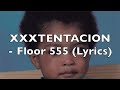 XXXTENTACION - Floor 555 (Lyrics) [Explicit]