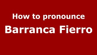 How to pronounce Barranca Fierro