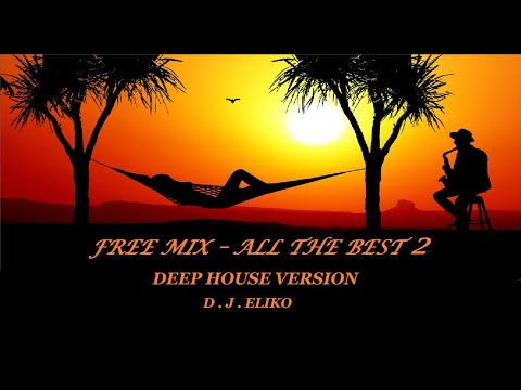 DEEP HOUSE VERSION - FREE MIX -  ALL THE BEST 2  -MIX BY D.J.ELIKO