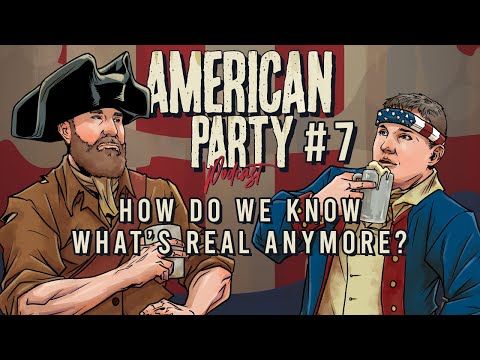 American Party Podcast Episode 7 - How Do We Know What's Real Anymore?