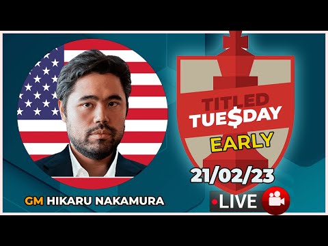 Titled Tuesday EARLY (21/02/23) | HIKARU NAKAMURA |  | chesscom | LIVE GAMES