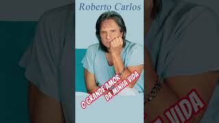 Roberto Carlos - O Grande Amor Da Minha Vida