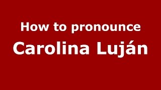 How to pronounce Carolina Luján