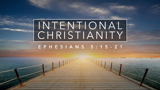 Intentional Christianity - Ephesians 5:15-21