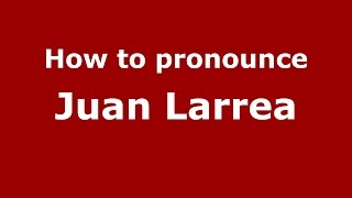 How to pronounce Juan Larrea