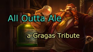 "All Outta Ale" - A Gragas Tribute