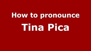 How to pronounce Tina Pica