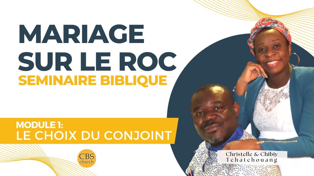 MARIAGE SUR LE ROC: Module 1 - LE CHOIX DU CONJOINT. Pst. Chibiy Tchatchouang