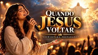 QUANDO JESUS VOLTAR 🙏 | Você Está Preparado? | Louvor Sobre a Volta de Cristo