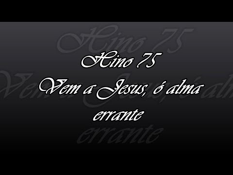 Hino 75 - Vem a Jesus, ó alma errante