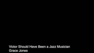 Victor Should Have Been a Jazz Musician - Grace Jones