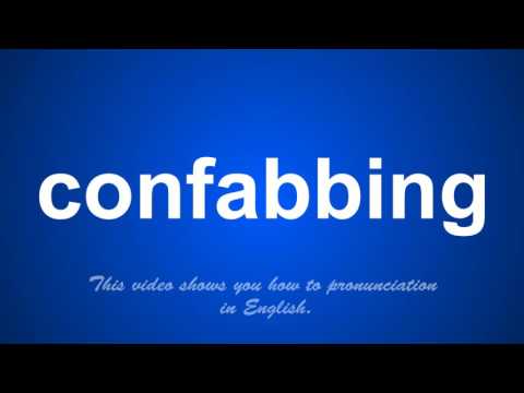 the correct pronunciation of confabbing in English.