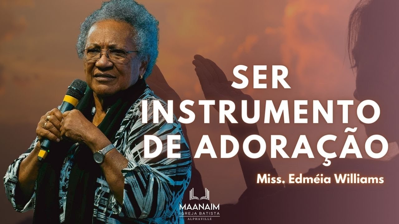 SER INSTRUMENTO DE ADORAÇÃO | Palavra de Fé | Igreja Batista Maanaim | Miss. Edméia Williams