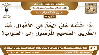 [476 -521] إذا اشتبه عليّ الحق في الأقوال، فما الطريق الصحيح للوصول إلى الصواب؟ - الشيخ صالح الفوزان image