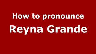 How to pronounce Reyna Grande