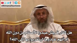 113 - هل كفار قريش عبدوا الأصنام من دون الله أم أنهم عبدوها ليتقربوا بها إلى الله؟ - عثمان الخميس