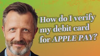 How do I verify my debit card for Apple Pay?