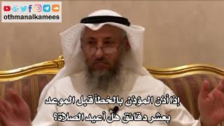217 - إذا أذن المؤذن بالخطأ قبل الموعد بعشر دقائق هل أعيد الصلاة؟ - عثمان الخميس