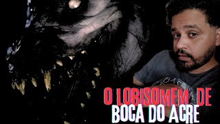 O LOBISOMEM DE BOCA DO ACRE. ( AMAZONAS )