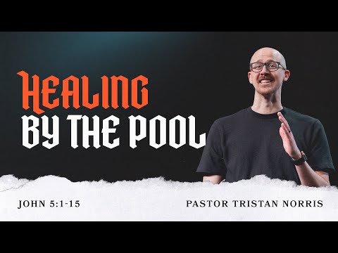 Healing by the Pool (John 5:1-15) - Pastor Tristan Norris