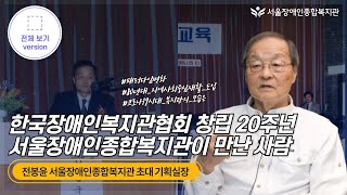 2020 한국장애인복지관협회 창립 20주년-서울장애인종합복지관이 만난 사람 | 전봉윤 전 한국사회봉사회 회장…