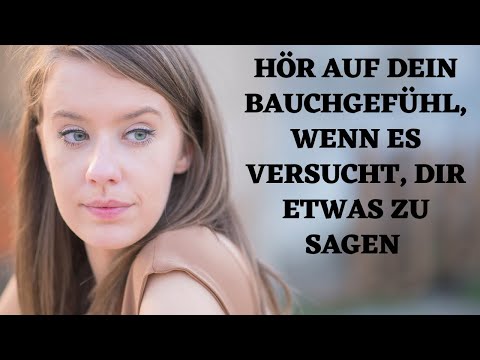 Hör auf dein Bauchgefühl,wenn es versucht, dir etwas zu sagen!