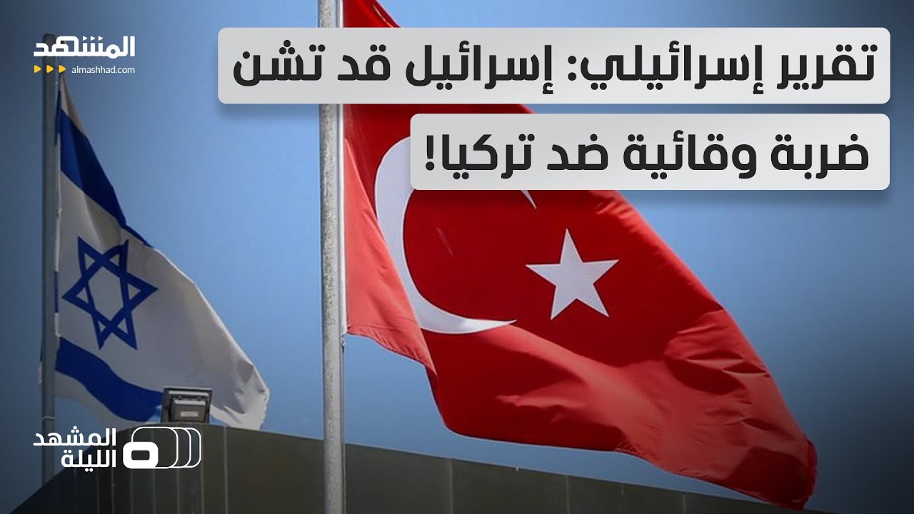 "إسرائيل قد تفكر في شن ضربة استباقية ضد تركيا".. هل هذا وارد بالفعل؟!  - المشهد ا