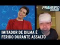 Humorista que imita ex-presidente Dilma é ferido durante assalto | Primeiro Impacto (05/01/23)