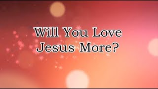 Will You love Jesus More Minus One With lyrics