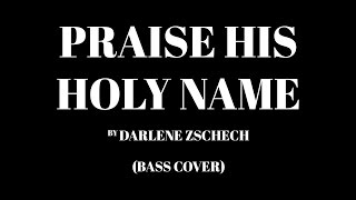 Praise His Holy Name by Darlene Zschech [bass cover]