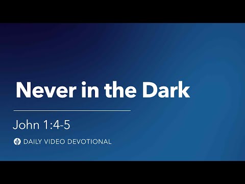 Never in the Dark | John 1:4-5 | Our Daily Bread Video Devotional