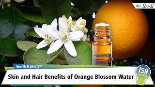 Skin and Hair Benefits of Orange Blossom Water