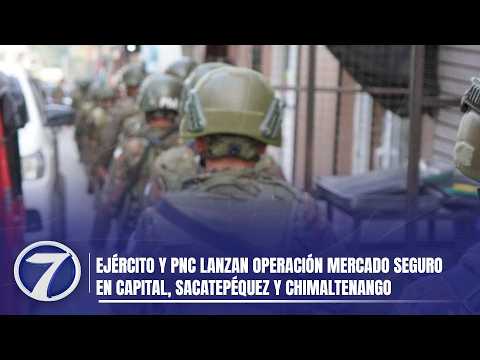 Ejército y PNC lanzan operación Mercado Seguro en capital, Sacatepéquez y Chimaltenango