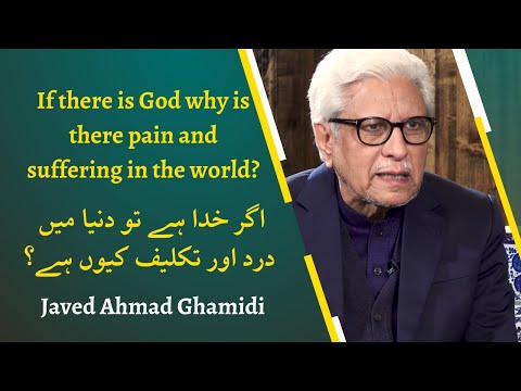 If there is God why is there pain and suffering in the world? | Javed Ahmad Ghamidi