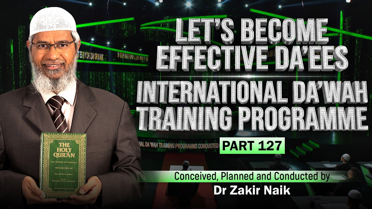 Let's Become Effective Da'ees - International Da'wah Training Programme - Part 127 | Dr Zakir Naik