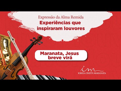 Maranata, Jesus breve virá - Experiências que inspiraram louvores - Igreja Cristã Maranata