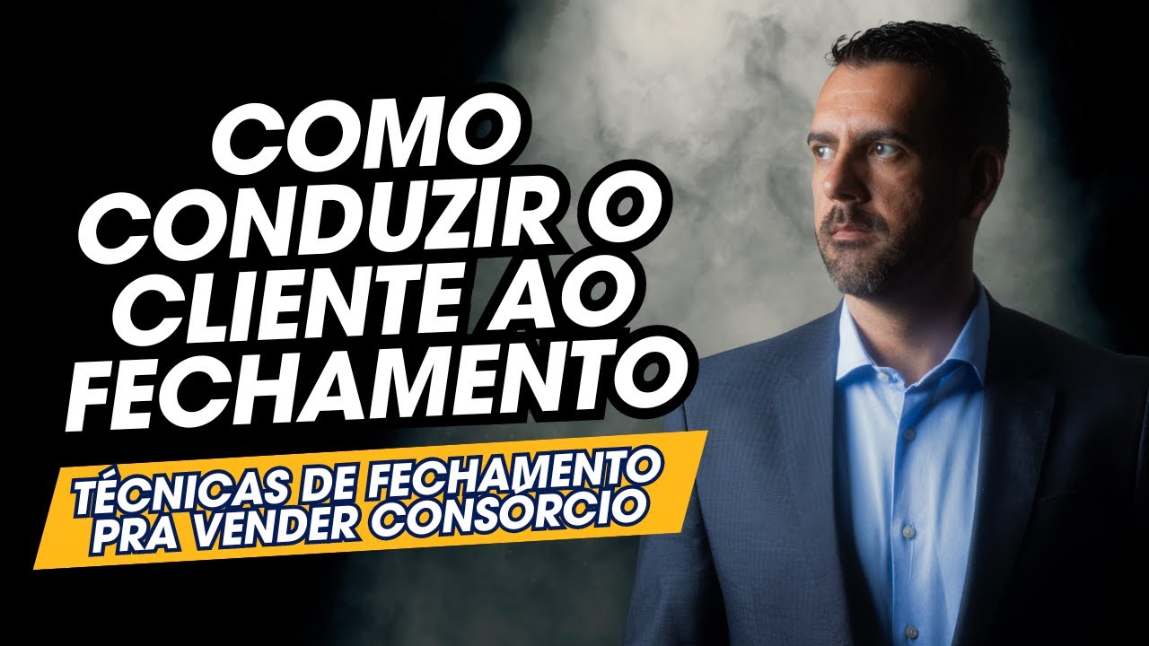 TREINAMENTO PARA VENDER CONSÓRCIO - COMO CONDUZIR O CLIENTE AO FECHAMENTO