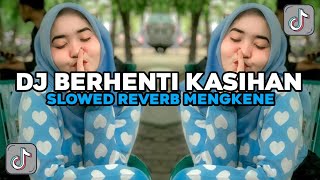Download lagu DJ BERHENTI KASIHAN SLOWED REVERB MENGKENE VIRAL TIKTOK TERBARU 2024 mp3