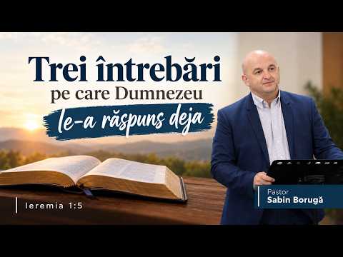 Trei întrebări pe care Dumnezeu le-a răspuns deja - Pastor Sabin Borugă (Ieremia 1:5)