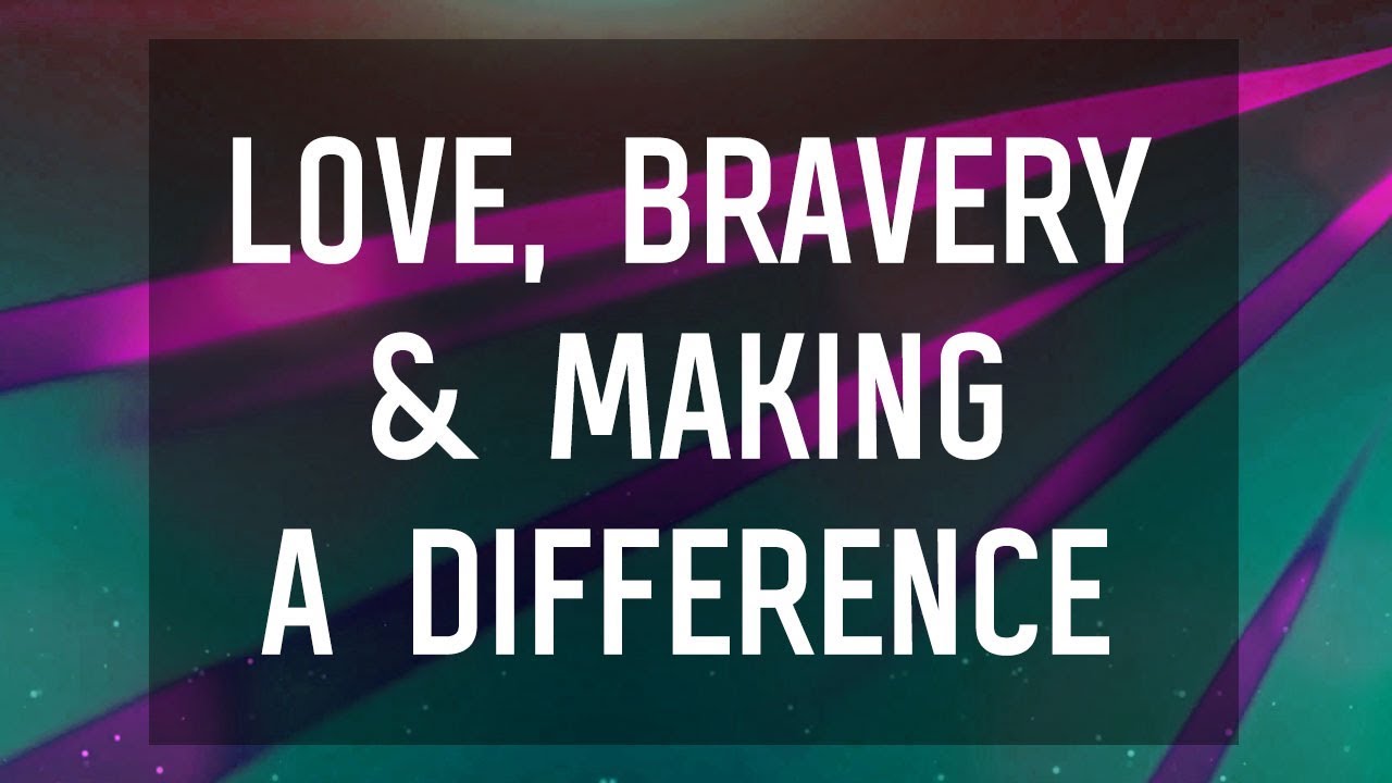 7 Quotes on Love, Bravery and Making a Difference