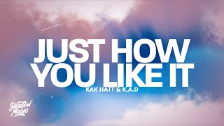 KAK HATT & KAD - Just How You Like It (Lyrics)