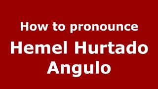 How to pronounce Hemel Hurtado Angulo