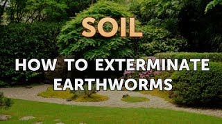 How to Exterminate Earthworms