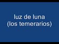 Los Temerarios - Luz De Luna (letra) suscríbete